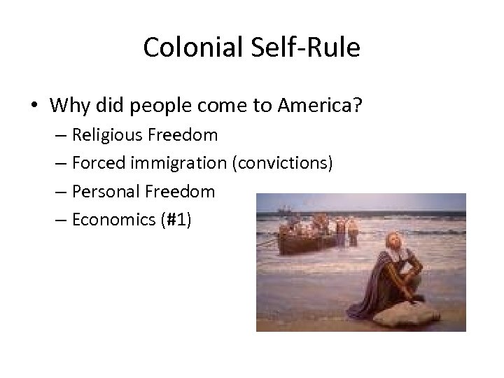 Colonial Self-Rule • Why did people come to America? – Religious Freedom – Forced