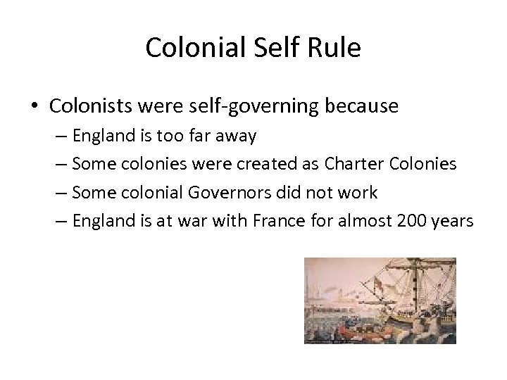 Colonial Self Rule • Colonists were self-governing because – England is too far away