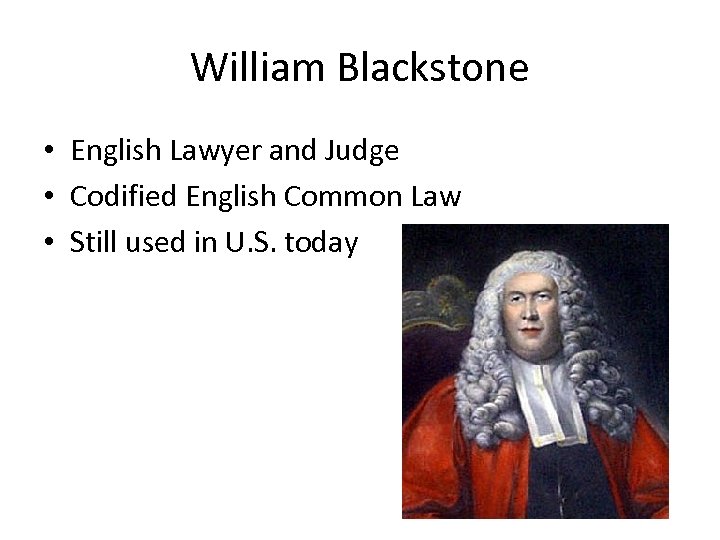 William Blackstone • English Lawyer and Judge • Codified English Common Law • Still