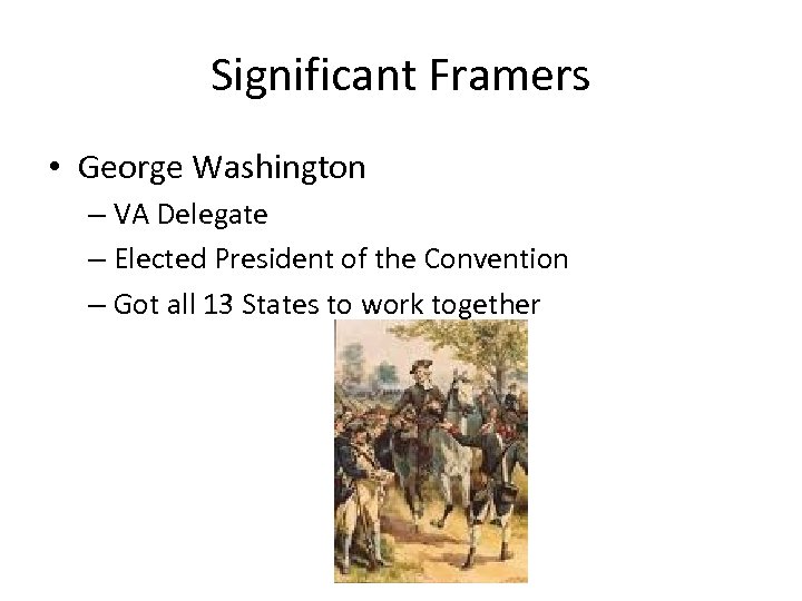 Significant Framers • George Washington – VA Delegate – Elected President of the Convention