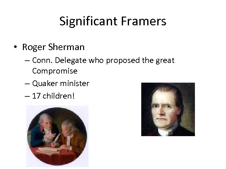 Significant Framers • Roger Sherman – Conn. Delegate who proposed the great Compromise –
