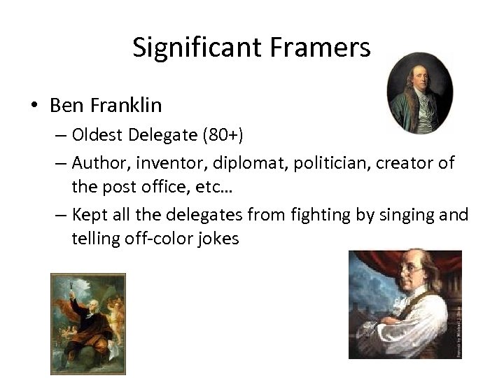 Significant Framers • Ben Franklin – Oldest Delegate (80+) – Author, inventor, diplomat, politician,