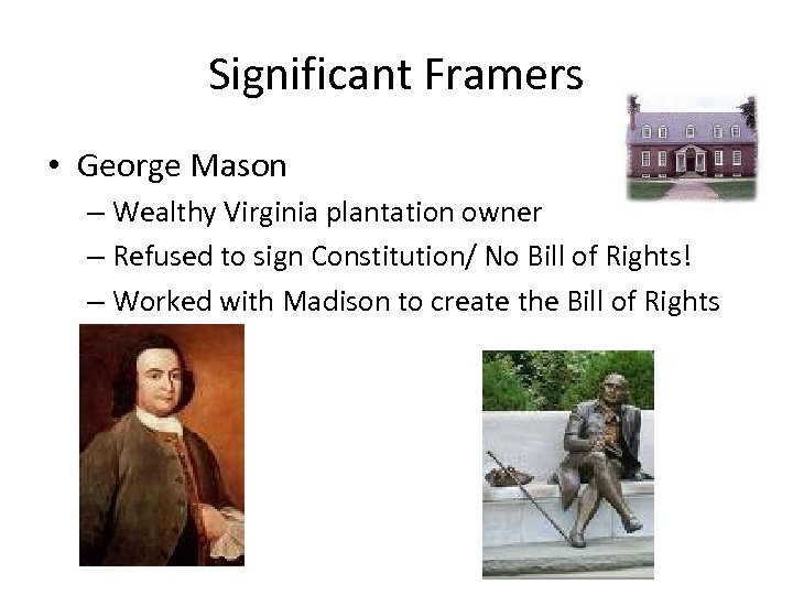 Significant Framers • George Mason – Wealthy Virginia plantation owner – Refused to sign