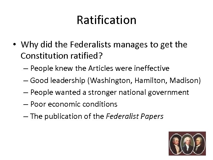 Ratification • Why did the Federalists manages to get the Constitution ratified? – People