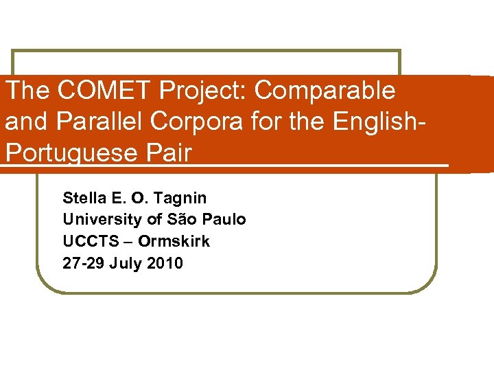 The COMET Project: Comparable and Parallel Corpora for the English. Portuguese Pair Stella E.