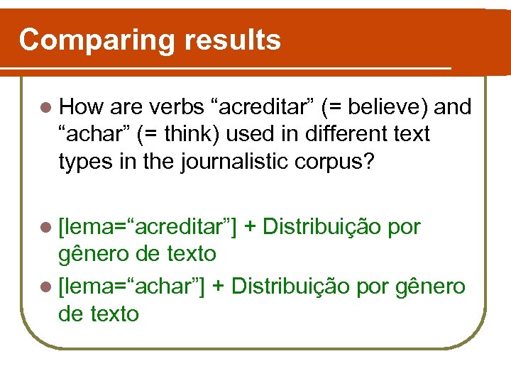 Comparing results l How are verbs “acreditar” (= believe) and “achar” (= think) used