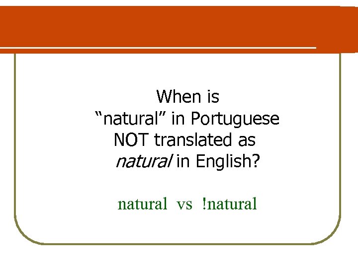 When is “natural” in Portuguese NOT translated as natural in English? natural vs !natural