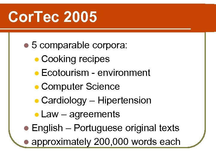 Cor. Tec 2005 l 5 comparable corpora: l Cooking recipes l Ecotourism - environment