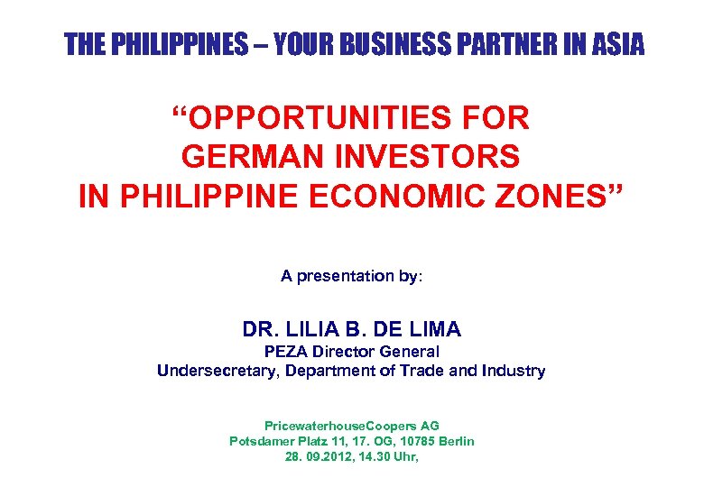 THE PHILIPPINES – YOUR BUSINESS PARTNER IN ASIA “OPPORTUNITIES FOR GERMAN INVESTORS IN PHILIPPINE