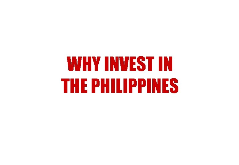 WHY INVEST IN THE PHILIPPINES 