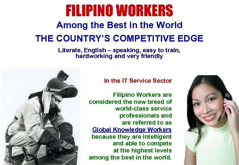 FILIPINO WORKERS Among the Best in the World THE COUNTRY’S COMPETITIVE EDGE Literate, English