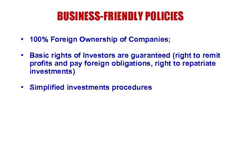 BUSINESS-FRIENDLY POLICIES • 100% Foreign Ownership of Companies; • Basic rights of Investors are