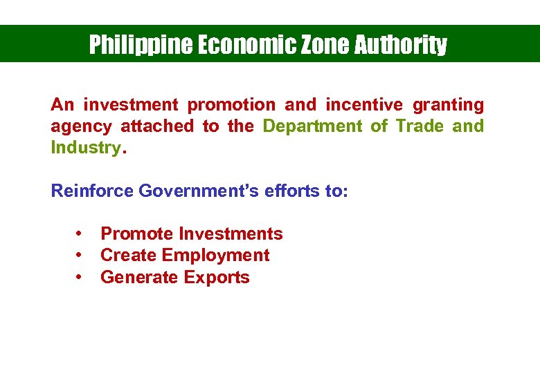 Philippine Economic Zone Authority An investment promotion and incentive granting agency attached to the