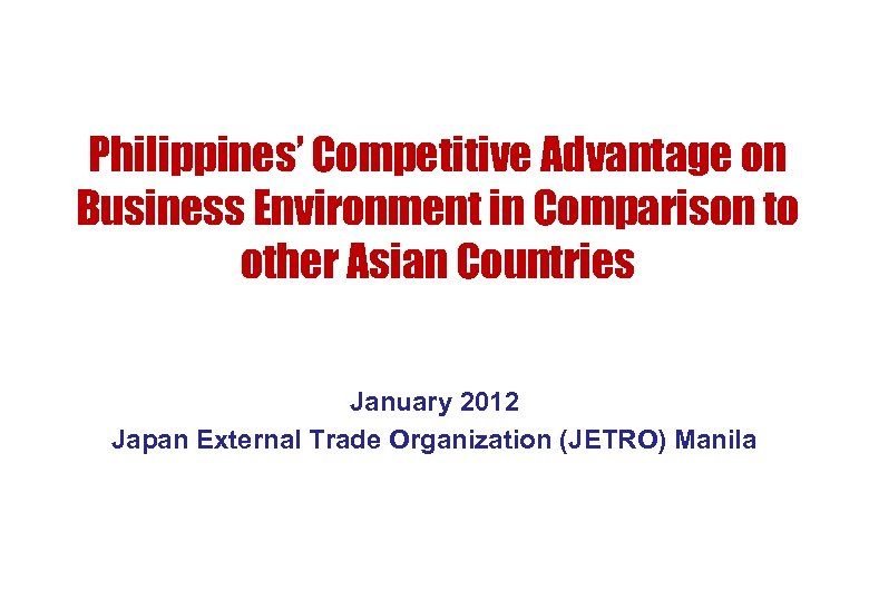 Philippines’ Competitive Advantage on Business Environment in Comparison to other Asian Countries January 2012