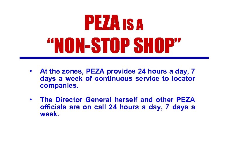 PEZA IS A “NON-STOP SHOP” • At the zones, PEZA provides 24 hours a