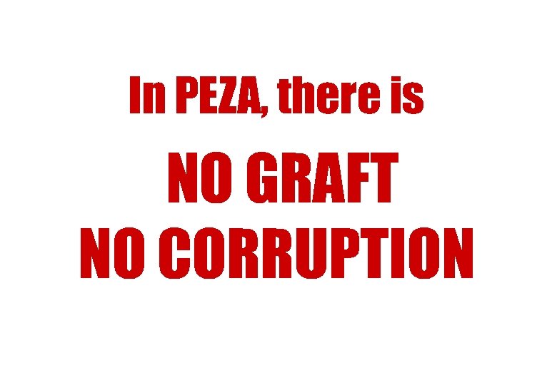 In PEZA, there is NO GRAFT NO CORRUPTION 