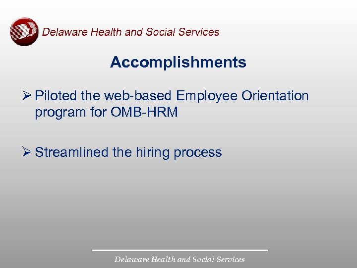 Accomplishments Ø Piloted the web-based Employee Orientation program for OMB-HRM Ø Streamlined the hiring