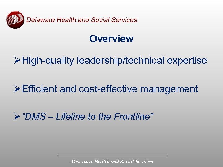 Overview Ø High-quality leadership/technical expertise Ø Efficient and cost-effective management Ø “DMS – Lifeline