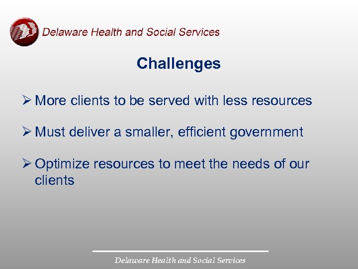 Challenges Ø More clients to be served with less resources Ø Must deliver a