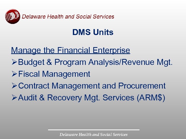 DMS Units Manage the Financial Enterprise Ø Budget & Program Analysis/Revenue Mgt. Ø Fiscal