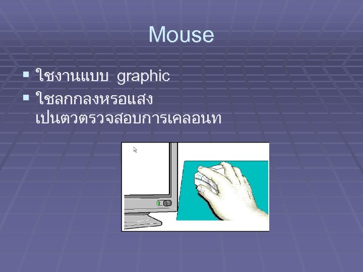 Mouse § ใชงานแบบ graphic § ใชลกกลงหรอแสง เปนตวตรวจสอบการเคลอนท 