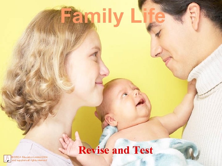 Family Life © ORCA Education Limited 2004 and suppliers all rights reserved Revise and