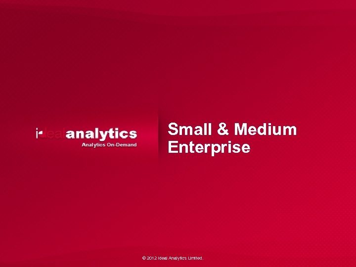 Small & Medium Enterprise © 2012 Ideal Analytics Limited. 