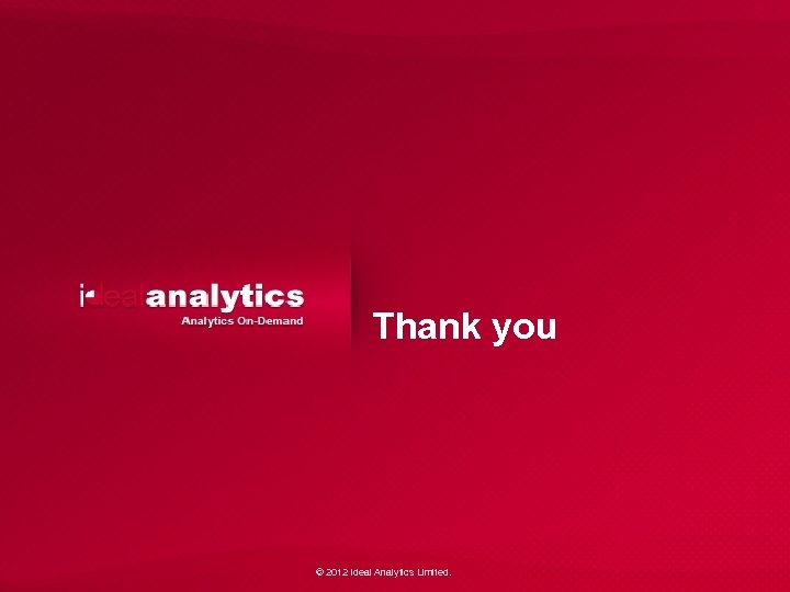 Thank you © 2012 Ideal Analytics Limited. 