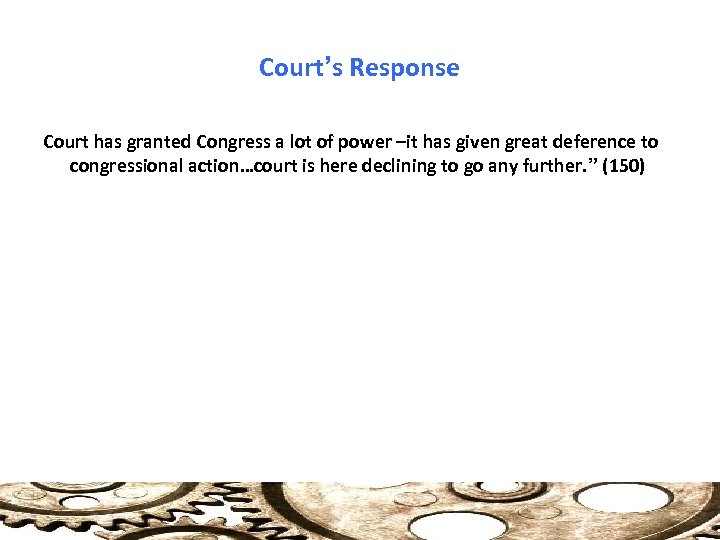 Court’s Response Court has granted Congress a lot of power –it has given great