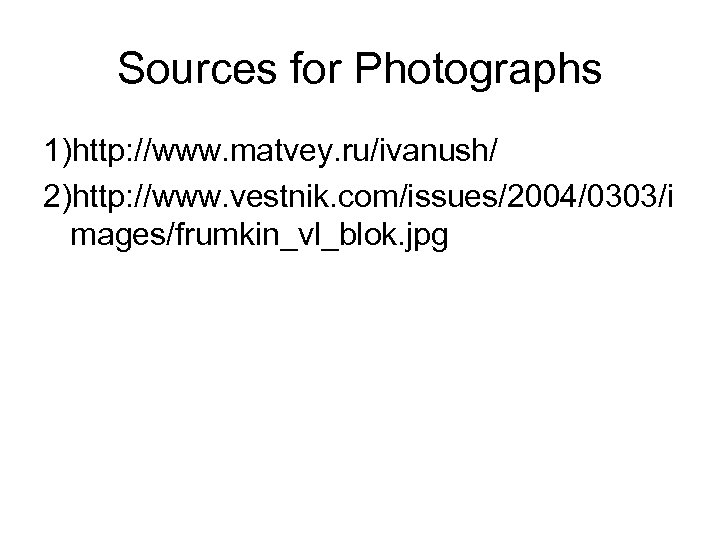 Sources for Photographs 1)http: //www. matvey. ru/ivanush/ 2)http: //www. vestnik. com/issues/2004/0303/i mages/frumkin_vl_blok. jpg 