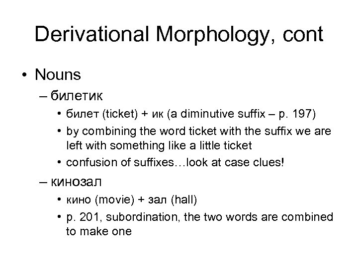 Derivational Morphology, cont • Nouns – билетик • билет (ticket) + ик (a diminutive