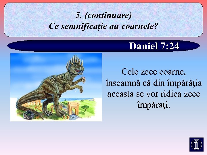 5. (continuare) Ce semnificație au coarnele? Daniel 7: 24 Cele zece coarne, înseamnă că