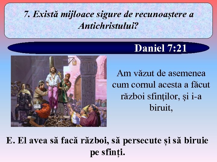 7. Există mijloace sigure de recunoaștere a Antichristului? Daniel 7: 21 Am văzut de