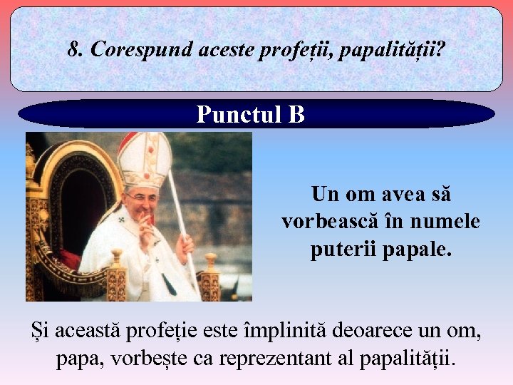 8. Corespund aceste profeții, papalității? Punctul B Un om avea să vorbească în numele