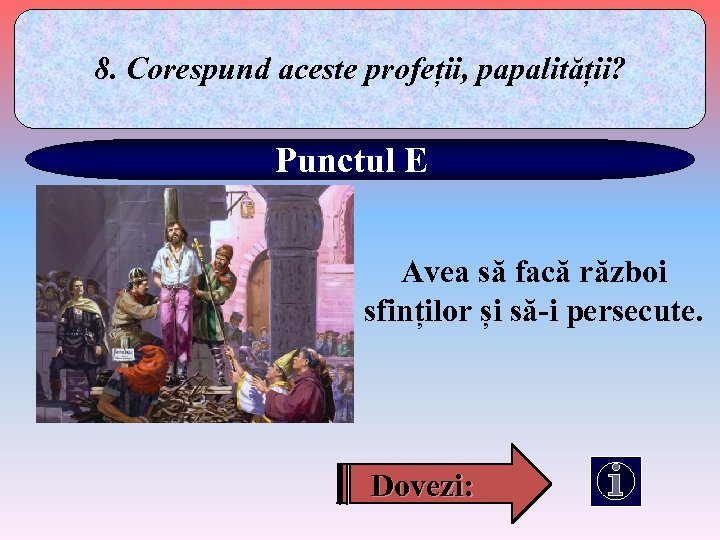 8. Corespund aceste profeții, papalității? Punctul E Avea să facă război sfinților și să-i