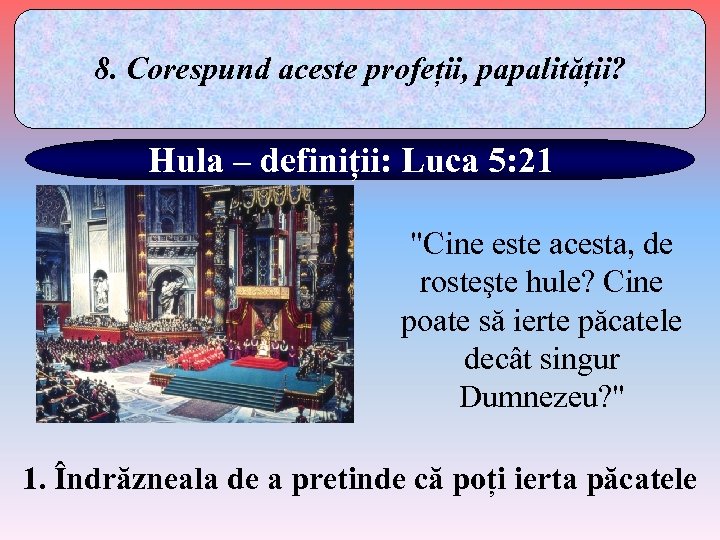 8. Corespund aceste profeții, papalității? Hula – definiții: Luca 5: 21 
