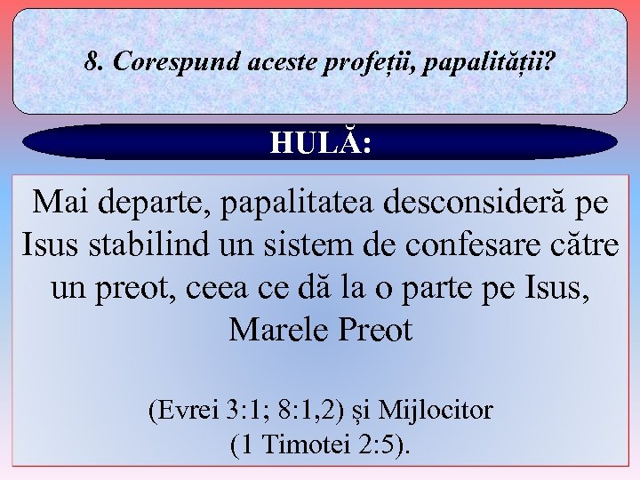 8. Corespund aceste profeții, papalității? HULĂ: Mai departe, papalitatea desconsideră pe Isus stabilind un