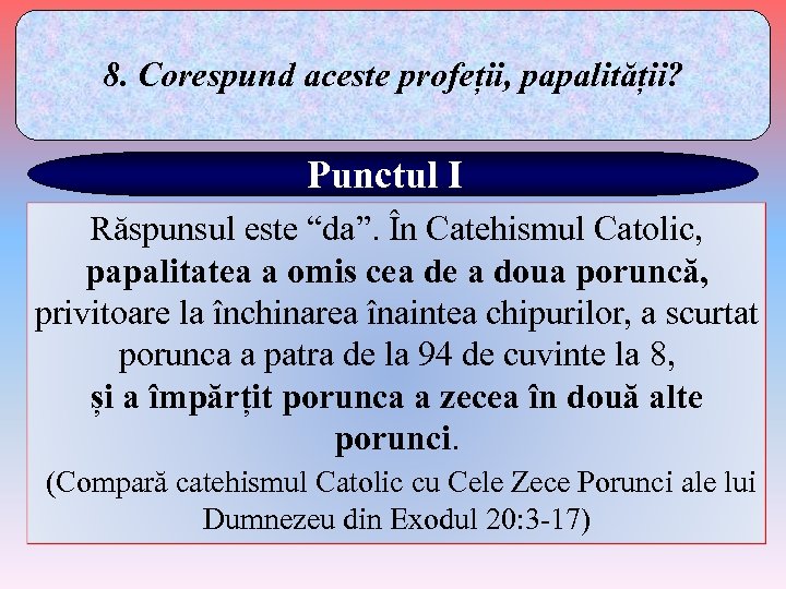8. Corespund aceste profeții, papalității? Punctul I Răspunsul este “da”. În Catehismul Catolic, papalitatea