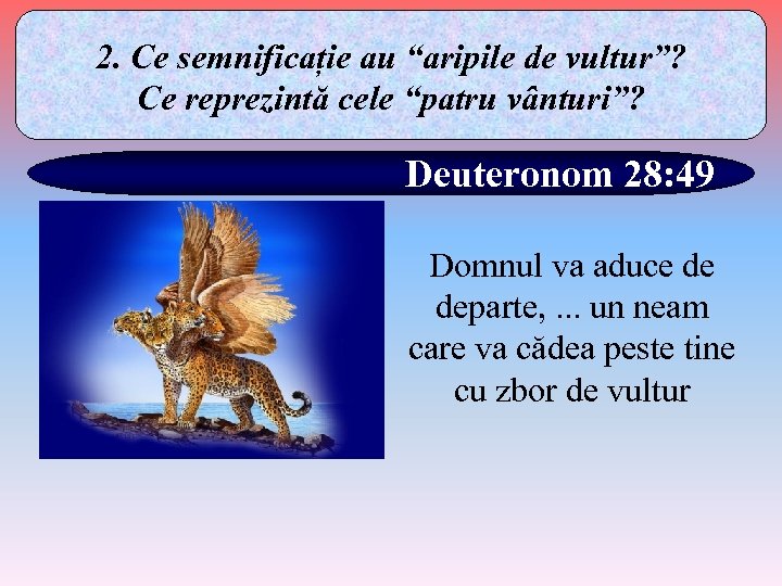 2. Ce semnificație au “aripile de vultur”? Ce reprezintă cele “patru vânturi”? Deuteronom 28: