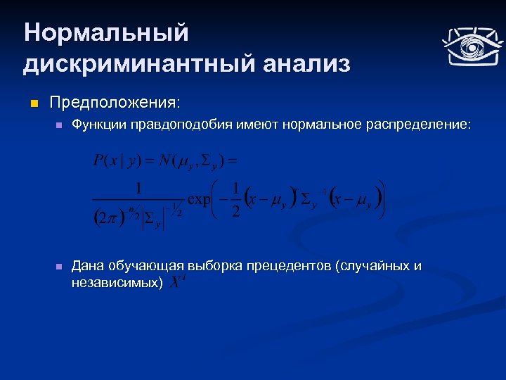 Нормальный дискриминантный анализ n Предположения: n Функции правдоподобия имеют нормальное распределение: n Дана обучающая