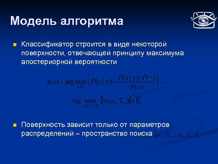 Модель алгоритма n Классификатор строится в виде некоторой поверхности, отвечающей принципу максимума апостериорной вероятности