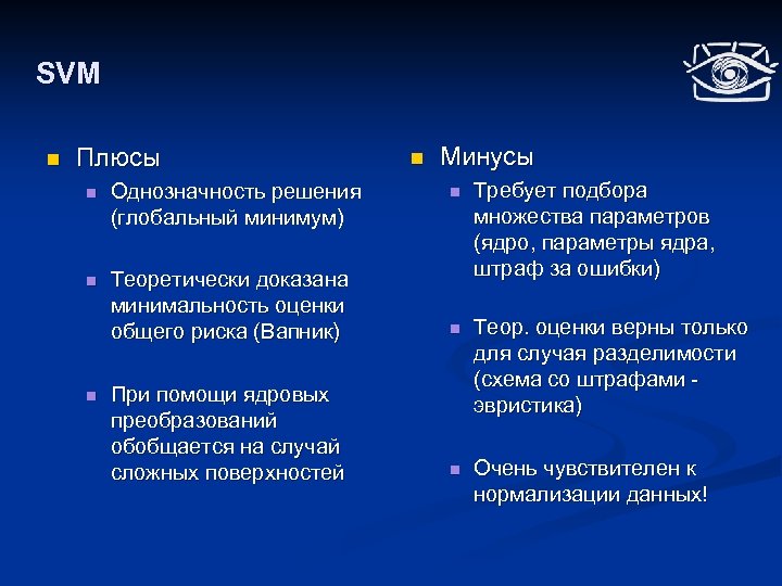 SVM n Плюсы Минусы n Теоретически доказана минимальность оценки общего риска (Вапник) Требует подбора