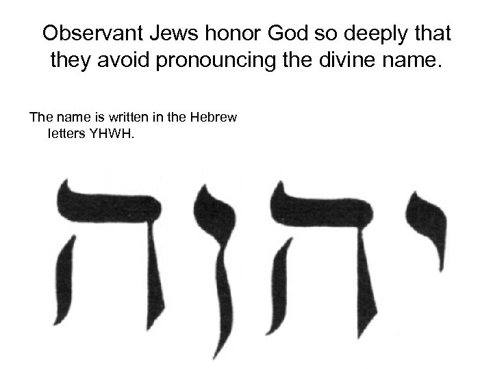 Observant Jews honor God so deeply that they avoid pronouncing the divine name. The