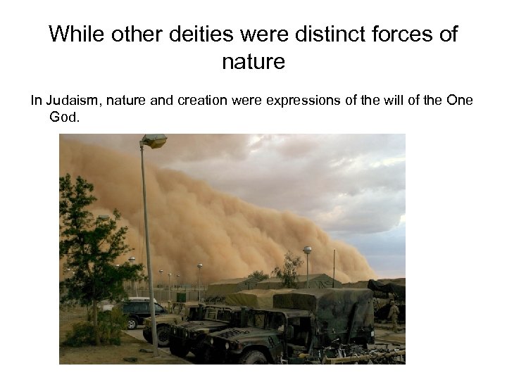 While other deities were distinct forces of nature In Judaism, nature and creation were