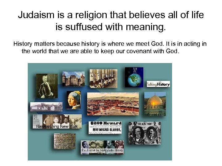 Judaism is a religion that believes all of life is suffused with meaning. History