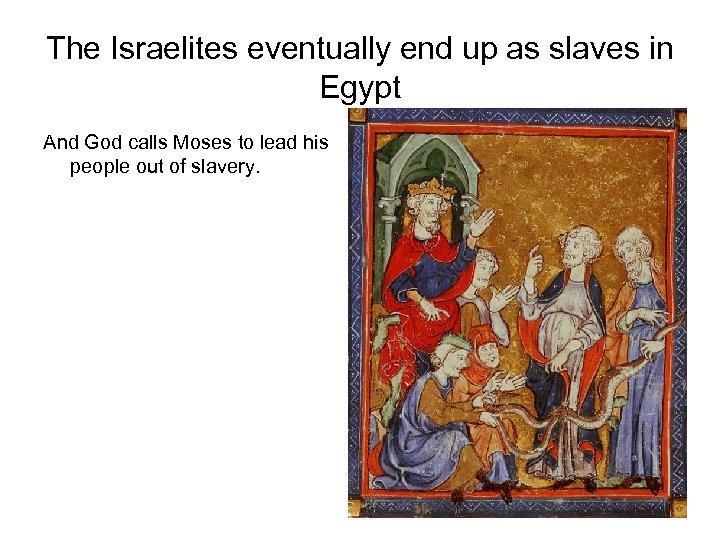 The Israelites eventually end up as slaves in Egypt And God calls Moses to