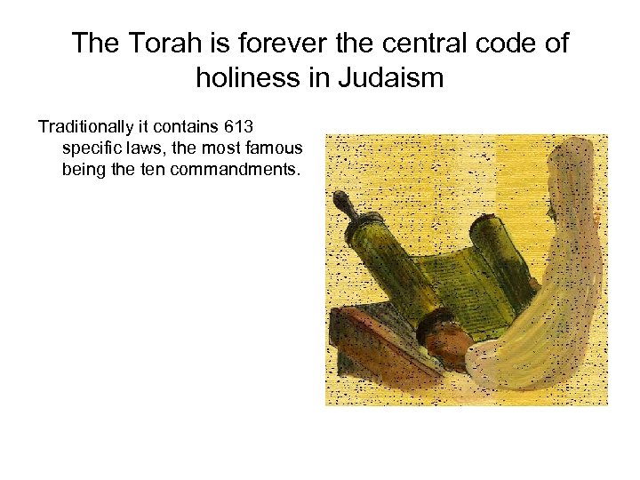 The Torah is forever the central code of holiness in Judaism Traditionally it contains