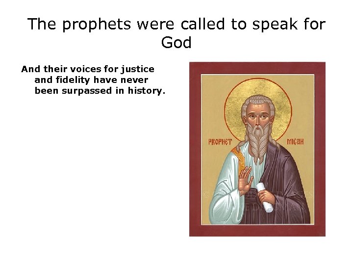 The prophets were called to speak for God And their voices for justice and