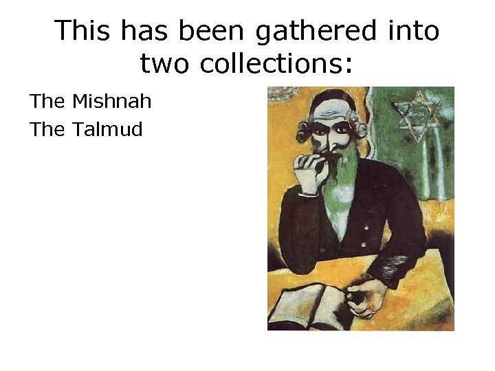This has been gathered into two collections: The Mishnah The Talmud 