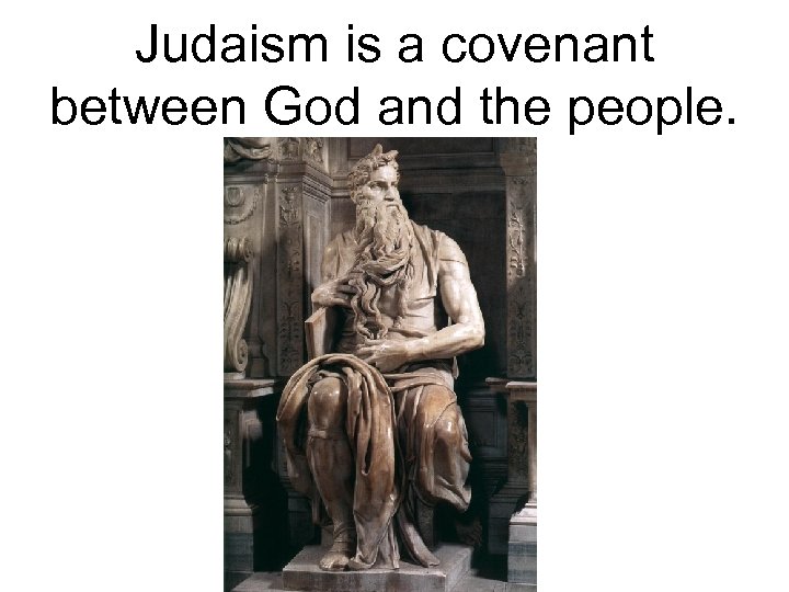 Judaism is a covenant between God and the people. 